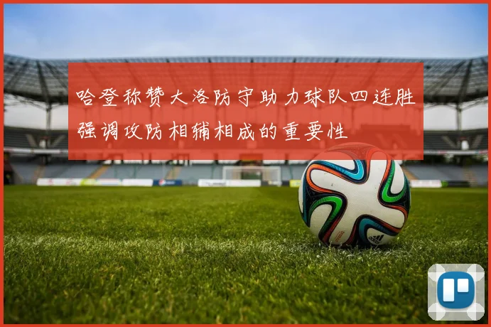 哈登称赞大洛防守助力球队四连胜强调攻防相辅相成的重要性