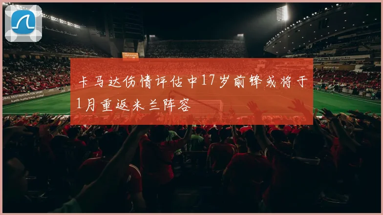 卡马达伤情评估中17岁前锋或将于1月重返米兰阵容